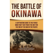 The Battle of Okinawa: A Captivating Guide to the Fierce WWII Fight That Paved the Way for the End of the War in the Pacific