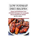 Low FODMAP Diet Recipes: Easy and Delicious Low FODMAP Recipes For Irritable Bowel Syndrome Relief