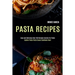 Pasta Recipes: Explore Pasta Pesto Sauce Cookbook Now! (Easy and Delicious Over 100 Recipes Cuisine for Pasta)