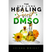 The Age-Long Healing Secret with DMSO: The Guide and handbook for Treating Inflammation, Pains, Stroke, Arthritis, Diabetes, and Other Ailments natura