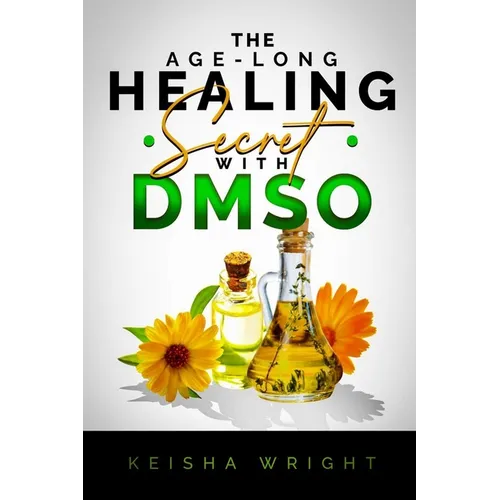 The Age-Long Healing Secret with DMSO: The Guide and handbook for Treating Inflammation, Pains, Stroke, Arthritis, Diabetes, and Other Ailments natura - Paperback
