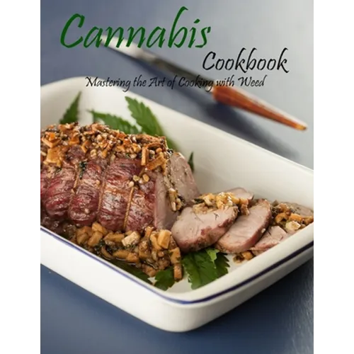 Cannabis cookbook: Mastering the art of cooking with weed