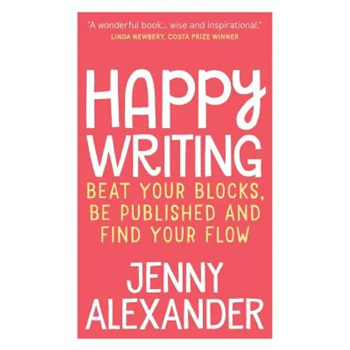 Happy Writing: Beat Your Blocks, Be Published and Find Your Flow