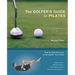 The Golfer's Guide to Pilates: Step-By-Step Exercises to Strengthen Your Game