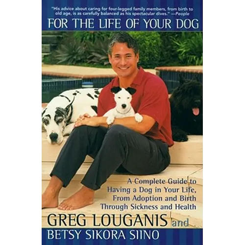 For the Life of Your Dog: A Complete Guide to Having a Dog in Your Life, from Adoption and Birth Through Sickness and Health