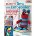 Learn to Sew and Embroider: 35 Projects Using Simple Stitches, Cute Embroidery, and Pretty Appliqué