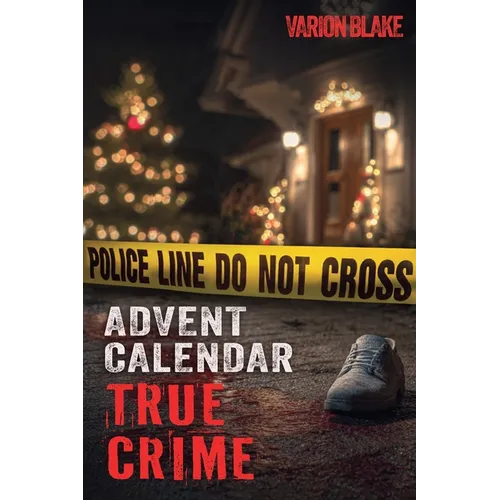 The True Crime Advent Calendar Book: Thrills and Adrenaline during the Christmas Season - True Crime Stories: Serial Killers, unsolved Cases and more
