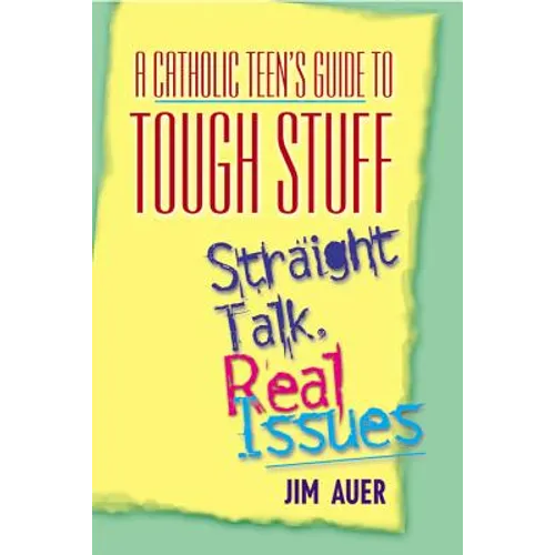 Catholic Teen's Guide to Tough Stuff: Straight Talk, Real Issues