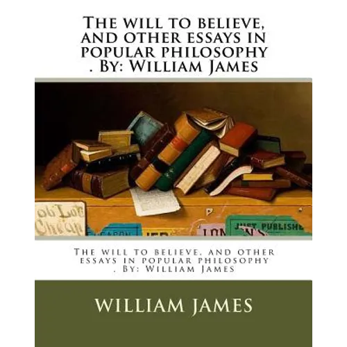 The will to believe, and other essays in popular philosophy . By: William James