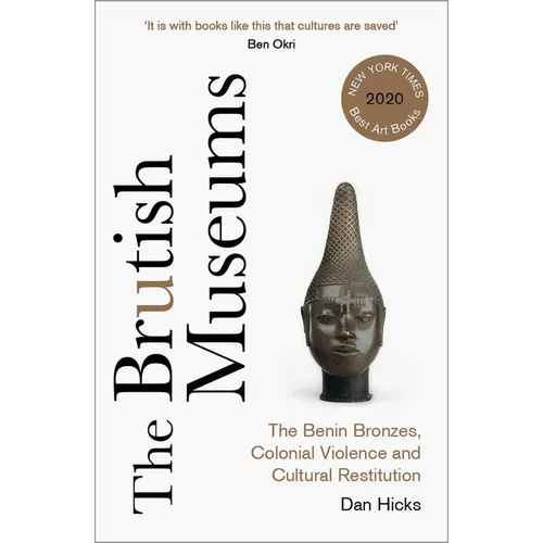 The Brutish Museums: The Benin Bronzes, Colonial Violence and Cultural Restitution