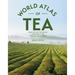 The World Atlas of Tea: From the Leaf to the Cup, the World's Teas Explored and Enjoyed