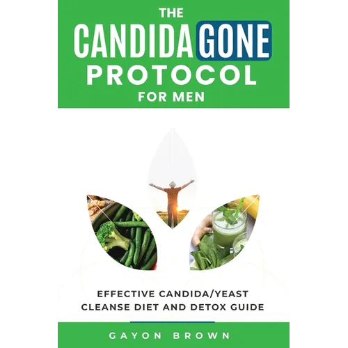 The CandidaGone Protocol for Men: Natural Yeast Infection & Candida Cleanse, Gut Detox, and Treatment Plan for Men