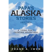 Papa's Alaska Stories 1953 - 1954: A Young Man's Frontier Adventures