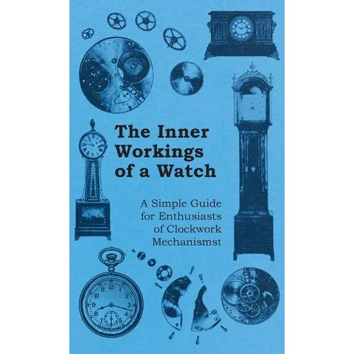 Inner Workings of a Watch - A Simple Guide for Enthusiasts of Clockwork Mechanisms