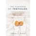 The Pleasures of Testicles: A Celebration and Exploration of All Things Balls