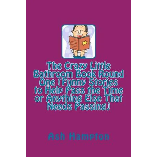 The Crazy Little Bathroom Book Round One (Funny Stories to Help Pass the Time or Anything Else That Needs Passing)