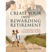 Create Your Own Rewarding Retirement: A Comprehensive Guide for Creating Goals After You Retire