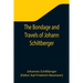 The Bondage and Travels of Johann Schiltberger, a Native of Bavaria, in Europe, Asia, and Africa, 1396-1427