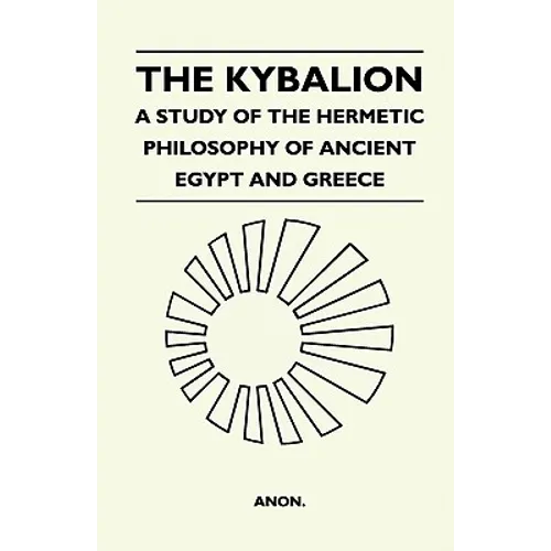 The Kybalion - A Study Of The Hermetic Philosophy Of Ancient Egypt And Greece