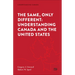 The Same, Only Different: Understanding Canada and the United States