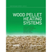 Wood Pellet Heating Systems: The Earthscan Expert Handbook on Planning, Design and Installation