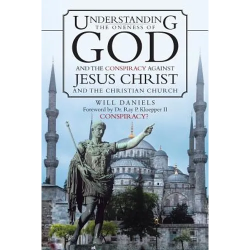 Understanding the Oneness of God and the Conspiracy Against Jesus Christ and the Christian Church