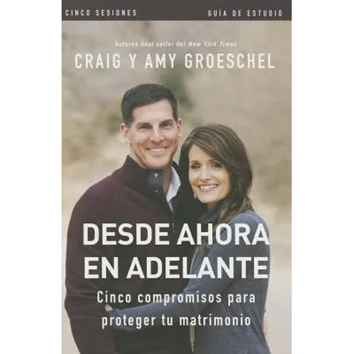 El Desde ahora en adelante - Gu��a de estudio: Cinco compromisos a prueba de fallas en tu matrimonio