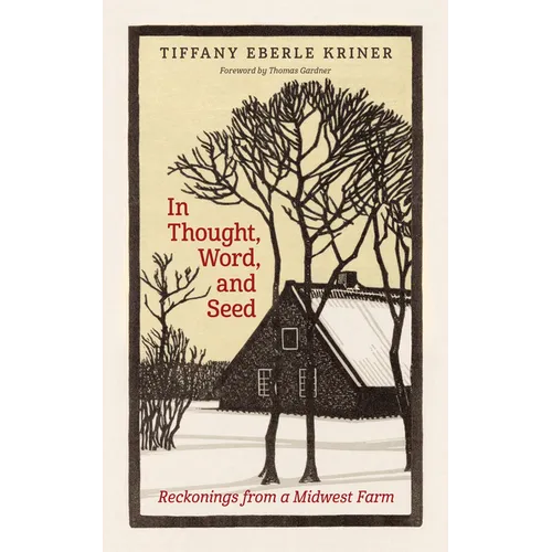 In Thought, Word, and Seed: Reckonings from a Midwest Farm