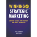 Winning With Strategic Marketing: Driving Success for Startups and Small Businesses