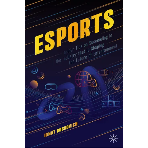 Esports: Insider Tips on Succeeding in the Industry That Is Shaping the Future of Entertainment