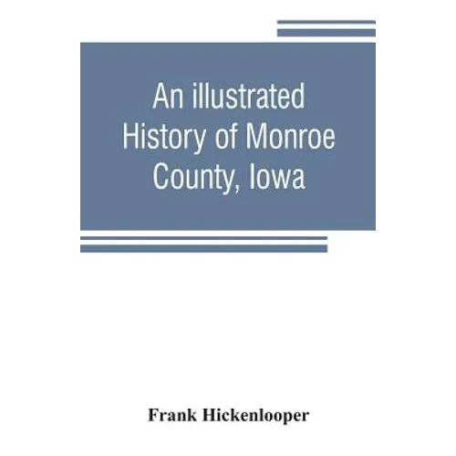An illustrated history of Monroe County, Iowa: A complete civil, political, and military history of the county, from its earliest period of organizati