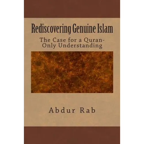 Rediscovering Genuine Islam: The Case for a Quran-Only Understanding