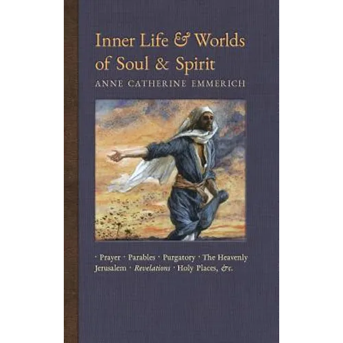 Inner Life and Worlds of Soul & Spirit: Prayers, Parables, Purgatory, Heavenly Jerusalem, Revelations, Holy Places, Gospels, &c.