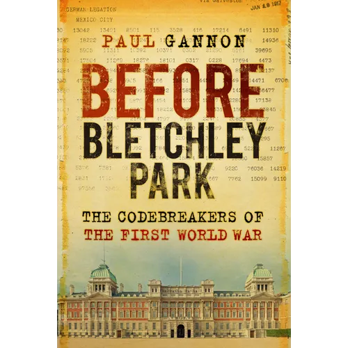 Before Bletchley Park: The Codebreakers of the First World War