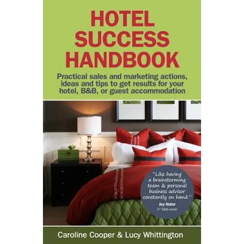 Hotel Success Handbook - Practical Sales and Marketing Ideas, Actions, and Tips to Get Results for Your Small Hotel, B&b, or Guest Accommodation.