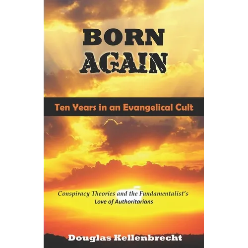 Born Again - Ten Years in an Evangelical Cult: Conspiracy Theories and the Fundamentalist's Love of Authoritarians