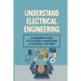 Understand Electrical Engineering: A Beginner's Guide To Electrical Engineering & Electrical Methods: Electrical Engineering Requirements