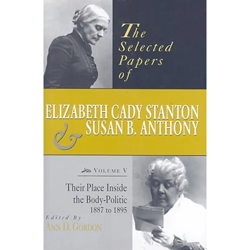 The Selected Papers of Elizabeth Cady Stanton and Susan B. Anthony: Their Place Inside the Body-Politic, 1887 to 1895 Volume 5