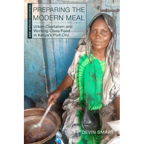 Preparing the Modern Meal: Urban Capitalism and Working-Class Food in Kenya's Port City