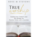 True Worship: Embracing Christ and His Word to Fulfill Your Life's Calling