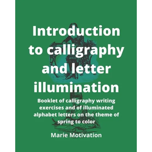 Introduction to calligraphy and letter illumination: Booklet of calligraphy writing exercises and of illuminated alphabet letters on the theme of spri
