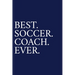 Best. Soccer. Coach. Ever.: A Thank You Gift For Soccer Coach Volunteer Soccer Coach Gifts Soccer Coach Appreciation Blue