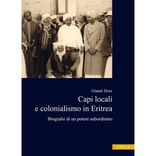 Capi Locali E Colonialismo in Eritrea: Biografie Di Un Potere Subordinato (1937-1941)