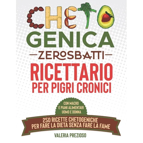 Chetogenica Zero Sbatti: Ricettario per pigri cronici 250 ricette chetogeniche per fare la dieta senza fare la fame Con macro e piani alimentari uomo