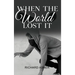 When the World Lost It