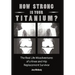 How Strong Is Your Titanium: The Real Life Misadventures of a Knee and Hip Replacement Survivor