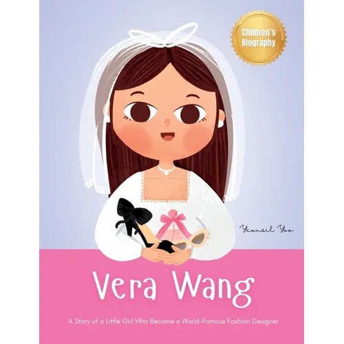 Vera Wang: A Story of a Little Girl Who Became a World-Famous Fashion Designer Biography Book for Kids About Courage and Resilience