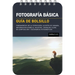 Fotografía Básica: Guía de Bolsillo (Basic Photography: Pocket Guide): Fundamentos de la Exposición, Ajustes de Cámara, Información Sobre El Objetivo,