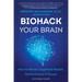 Biohack Your Brain: How to Boost Cognitive Health, Performance & Power