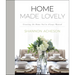 Home Made Lovely: Creating the Home You've Always Wanted